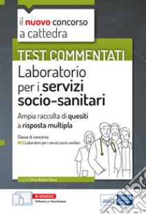 Test commentati Laboratorio per i servizi socio-sanitari. Per la preparazione al concorso a cattedra classe B23. Con software di simulazione libro di Babbini Rossi Silvia