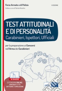 Test attitudinali e di personalità per la preparazione ai concorsi nell'arma dei carabinieri. Carabinieri, ispettori, ufficiali. Con espansione online. Con software di simulazione libro di Nissolino P. (cur.)