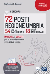 Concorsi 72 posti Regione Umbria. 54 categoria D e 18 categoria C. Manuale e quesiti per la prova scritta. Materie comuni ai diversi profili. Con aggiornamento online. Con software di simulazione libro