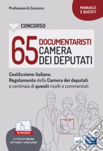 Concorso 65 documentaristi Camera dei Deputati. Costituzione italiana, Regolamento della Camera dei Deputati e Quesiti commentati per la prova preselettiva. Con software di simulazione libro