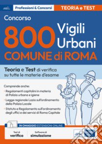 Concorso 800 vigili urbani Comune di Roma. Teoria e Test di verifica su tutte le materie d'esame. Con espansione online. Con software di simulazione libro