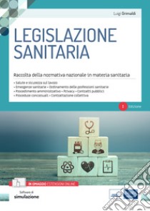 Legislazione sanitaria. Raccolta della normativa nazionale in materia sanitaria. Con software di simulazione libro di Grimaldi Luigi