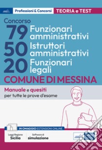 Concorso Comune di Messina 79 funzionari amministrativi-50 istruttori amministrativi-20 funzionari legali. Manuale e quesiti per tutte le prove d'esame. Con software di simulazione libro