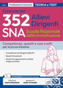 Concorso 352 allievi dirigenti SNA (Scuola Nazionale dell'Amministrazione). Competenze dei dirigenti della PA. Quesiti situazionali. Quesiti di ragionamento verbale e logico astratto. Con software di simulazione libro