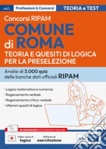 Concorsi RIPAM Comune di Roma. Teoria e quesiti di logica per la preselezione. Quesiti di logica risolti e commentati. Con software di simulazione libro