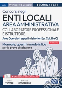 Concorsi collaboratore professionale e istruttore. Area amministrativa enti locali. Aree operatori esperti e istruttori (ex Cat. B e C). Manuale, quesiti e modulistica per le prove di selezione. Con software di simulazione libro