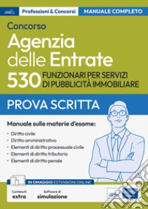 Concorso 530 funzionari servizi pubblicità immobiliare Agenzia delle entrate. Manuale completo per la prova scritta. Con software di simulazione libro