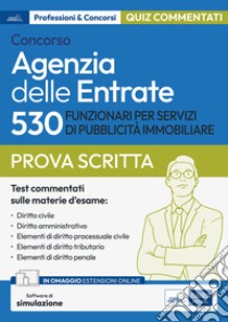 Concorso 530 funzionari servizi pubblicità immobiliare Agenzia delle Entrate. Quesiti commentati a risposta multipla per la prova scritta. Con software di simulazione libro