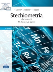 Stechiometria. Dal testo di M. Freni e A. Sacco libro di Caselli Alessandro; Tessore Francesca; Rizzato Silvia