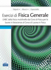 Esercizi di fisica generale. L'ABC della fisica multilivello dai corsi di fisica per le lauree in bioscienze al corso di laurea in fisica libro di Bajardi, F.; Altucci C.; Capozziello S.