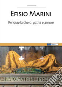 Efisio Marini. Reliquie laiche di patria e amore libro di Papa M. (cur.)