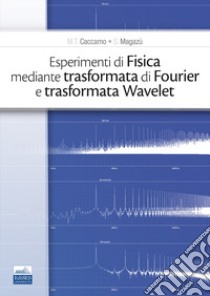 Esperimenti di fisica mediante trasformata di Fourier e trasformata Wavelet libro di Caccamo M. T.; Magazù S.