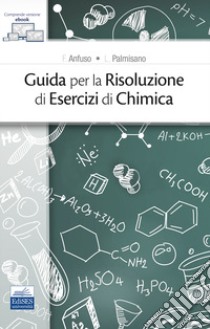 Guida per la risoluzione di esercizi di chimica libro di Anfuso F.; Palmisano L.