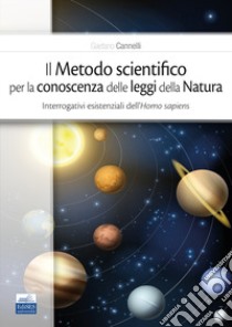 Il metodo scientifico per la conoscenza delle leggi della natura. Interrogativi esistenziali dell'Homo sapiens libro di Cannelli Gaetano