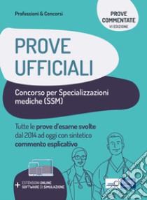 Prove ufficiali concorso per le specializzazioni mediche (SSM). Prove d'esame svolte dal 2014 ad oggi con commento esplicativo. Con espansione online. Con software di simulazione libro