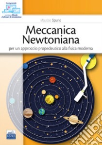 Meccanica newtoniana. Per un approccio propedeutico alla fisica moderna. Con software di simulazione libro di Spurio Maurizio