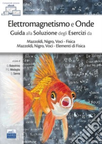 Elettromagnetismo e onde. Guida alla soluzione degli esercizi da Mazzoldi, Nigro, Voci-Fisica e Mazzoldi, Nigro, Voci-Elementi di Fisica. Con ebook libro di Balestrino G.; Medaglia P.g.; Sanna S.