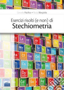 Esercizi risolti (e non) di stechiometria libro di Pacifico Concetta; Margiotta Nicola