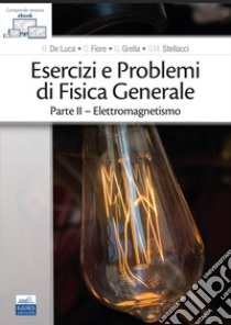 Esercizi e problemi di fisica generale. Vol. 2: Elettromagnetismo libro di De Luca R.; Fiore O.; Grella G.