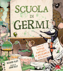 Scuola di germi. Tutto su virus, batteri ed epidemie della storia libro di Platt Kelly