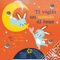 Ti voglio un mondo di bene. Ediz. a colori libro