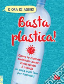 Basta plastica! Come le materie sintetiche hanno conquistato il mondo (e cosa puoi fare per fermarle). Ediz. a colori libro di Amson-Bradshaw Georgia