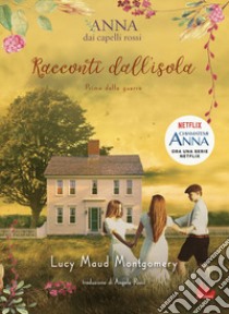 Racconti dall'isola. Prima della guerra. Anna dai capelli rossi libro di Montgomery Lucy Maud