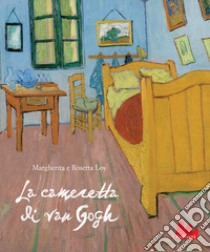 La cameretta di Van Gogh. Ediz. a colori libro di Loy Margherita; Loy Rosetta