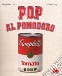 Pop al pomodoro. Ediz. a colori libro di Loy Margherita; Loy Rosetta