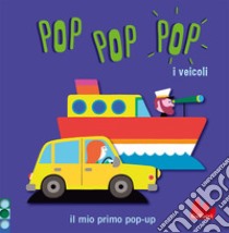 I veicoli. Pop pop pop. Il mio primo pop-up. Ediz. a colori libro di Cosneau Géraldine