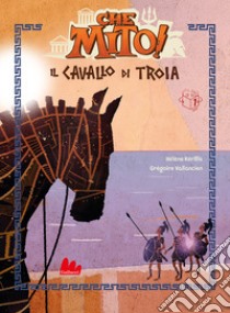 Il cavallo di Troia. Che mito! libro di Kérillis Hélène