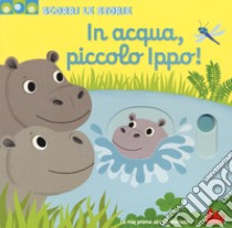 In acqua, piccolo Ippo! Scorri le storie. Ediz. a colori libro di Choux Nathalie