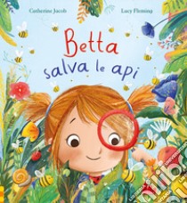 Betta salva le api. Ediz. a colori libro di Jacob Catherine