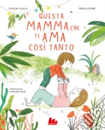 Questa mamma che ti ama così tanto. Ediz. a colori libro di Lewalle Capucine