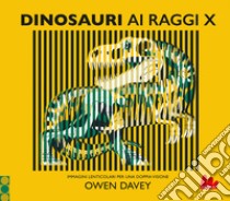 Dinosauri ai raggi x libro di Davey Owen