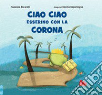 Ciao ciao esserino con la corona. Ediz. a colori libro di Ascarelli Susanna