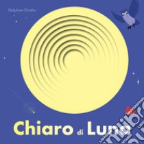 Esplorafori. Alla scoperta del mondo. Chiaro di luna! Ediz. a colori libro di Chedru Delphine