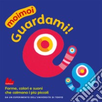 Guardami! Moimoi. Ediz. a colori libro di Ichihara Jun; Hiraki Kazuo