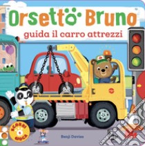 Orsetto Bruno guida il carro attrezzi. Ediz. a colori libro di Davies Benji