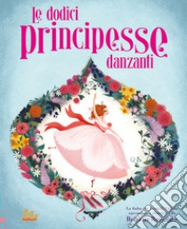 Le dodici principesse danzanti. Ediz. a colori libro di Barrager Brigette