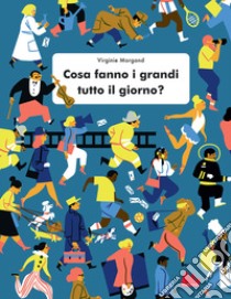 Cosa fanno i grandi tutto il giorno? Ediz. a colori libro di Morgand Virginie