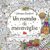 Un mondo di meraviglie. Ediz. illustrata libro di Basford Johanna