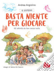 Ai bambini basta niente per giocare. 62 attività da fare senza nulla. Nuova ediz. libro di Angiolino Andrea