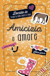 Amicizia o amore. Decido io. Libro gioco libro di Bullen Sonja