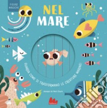 Nel mare. Figure magiche. Ediz. a colori libro di Stone Harriet