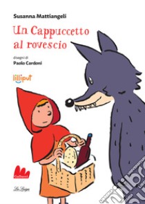 Un cappuccetto al rovescio. Ediz. a colori libro di Mattiangeli Susanna