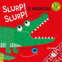 Slurp! Slurp! Si mangia! Ediz. a colori libro di Lodge Jo