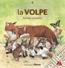 La volpe. La furba cacciatrice. Conosci la natura. Ediz. a colori libro di Renne