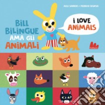 Bill Bilingue ama gli animali. Imparo l'inglese. Ediz. a colori libro di Sanders Alex; Bisinski Pierrick