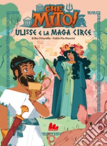 Ulisse e la maga Circe. Che mito! libro di Chianella Erika